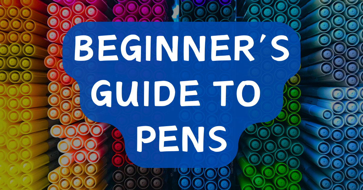 Beginner's Guide to Pens: Everything You Need to Know about Pens