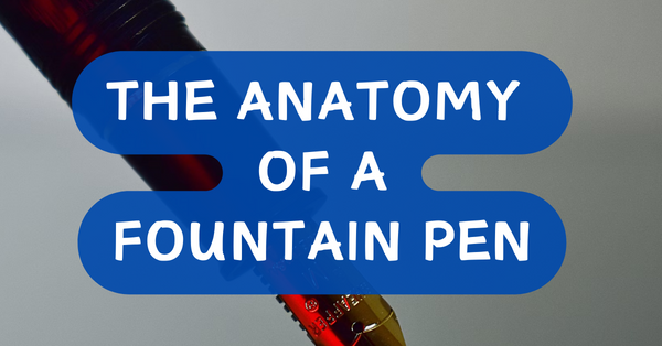 The Anatomy of a Fountain Pen - Dr Pen