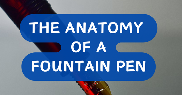 The Anatomy of a Fountain Pen