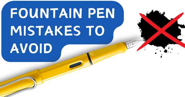 Fountain Pen Faux Pas: Common Mistakes to Avoid
